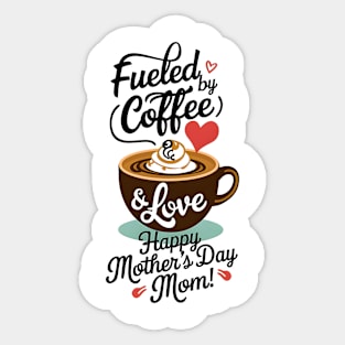 Fueled by Coffee and love Happy mother's day Mom | Mom lover gifts Sticker